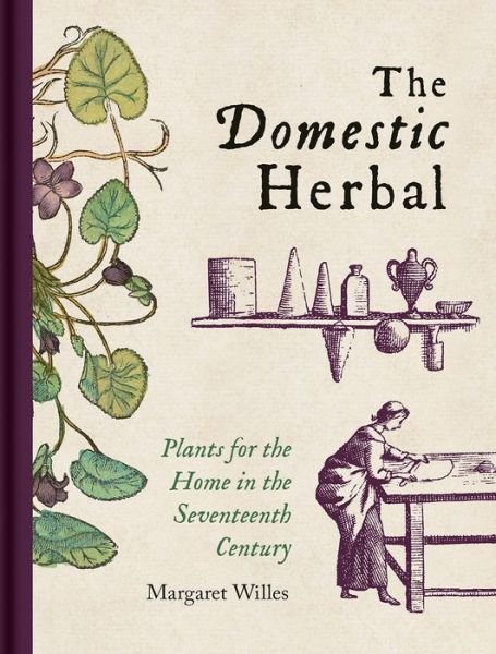 Cover for Margaret Willes · Domestic Herbal, The: Plants for the Home in the Seventeenth Century (Gebundenes Buch) (2020)