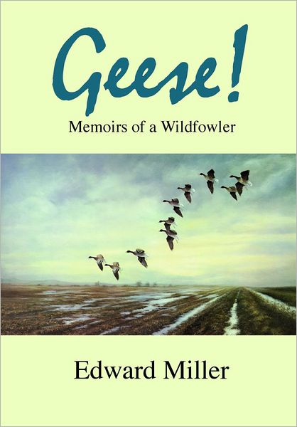 Cover for Edward Miller · Geese!: Memoirs of a Wildfowler (Hardcover Book) (2007)