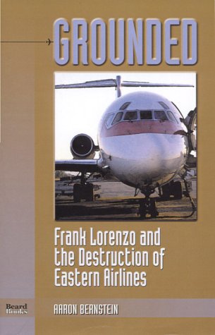Grounded: Frank Lorenzo and the Destruction of Eastern Airlines - Aaron Bernstein - Books - Beard Books - 9781893122130 - January 19, 1999