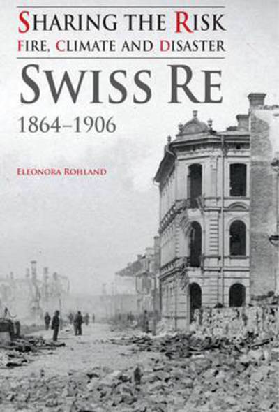 Cover for Eleonora Rohland · Sharing the Risk: Fire, Climate and Disaster: Swiss Re 1864-1906 (Paperback Book) (2011)