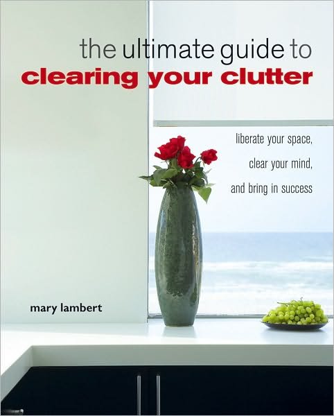 The Ultimate Guide to Clearing your Clutter - Mary Lambert - Other - Ryland, Peters & Small Ltd - 9781907030130 - March 15, 2010