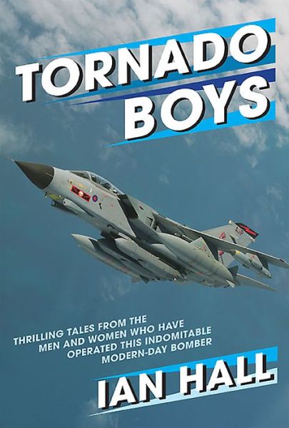 Cover for Ian Hall · Tornado Boys: Thrilling Tales from the Men and Women who have Operated this Indomintable Modern-Day Bomber - The Jet Age Series (Hardcover Book) (2016)