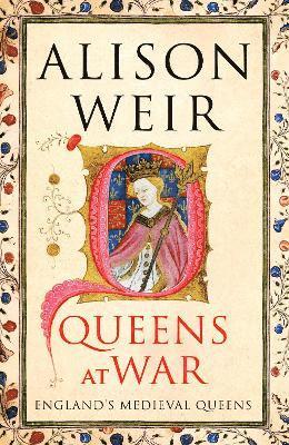 Cover for Alison Weir · Queens at War - England's Medieval Queens (Hardcover Book) (2025)