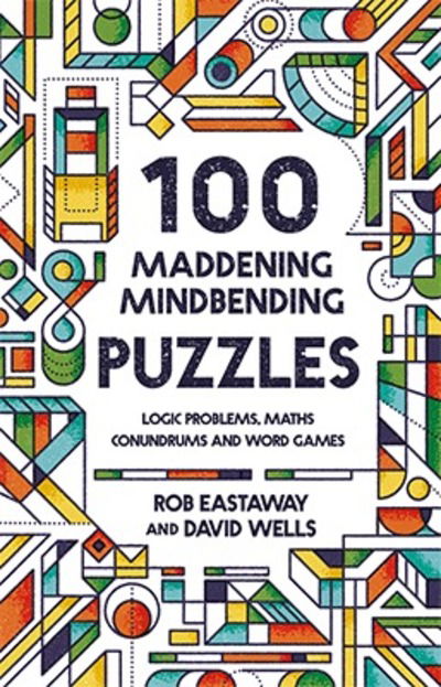 Cover for Rob Eastaway · 100 Maddening Mindbending Puzzles: Logic problems, maths conundrums and word games (Hardcover Book) (2018)