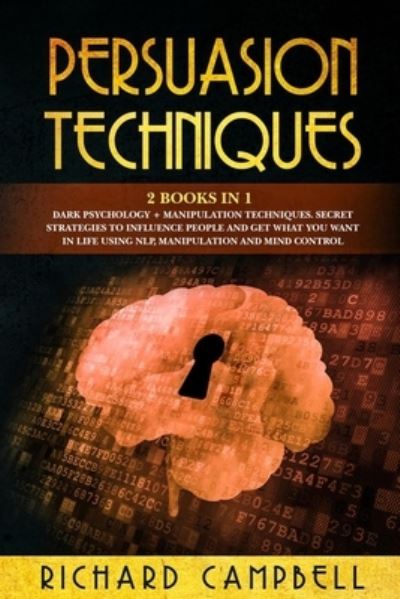 Cover for Richard Campbell · Persuasion Techniques: 2 Books in 1. Dark Psychology + Manipulation Techniques. Secret Strategies to Influence People and Get What You Want in Life Using NLP, Manipulation and Mind Control (Paperback Book) (2020)