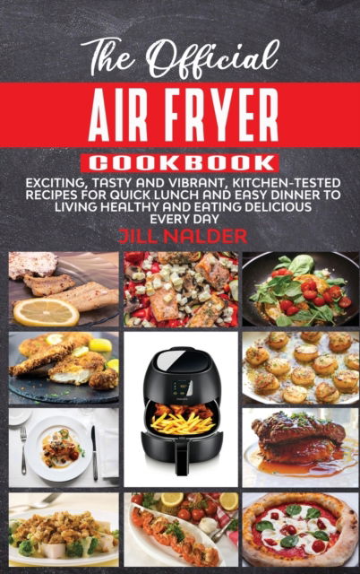 Cover for Jill Nalder · The Official Air Fryer Cookbook: Exciting, Tasty and Vibrant, Kitchen-Tested Recipes for Quick Lunch and Easy Dinner to Living Healthy and Eating Delicious Every Day (Hardcover Book) (2021)