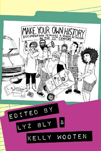 Cover for Kelly Wooten · Make Your Own History: Documenting Feminist and Queer Activism in the 21st Century (Paperback Book) (2012)