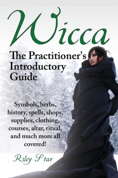 Cover for Riley Star · Wicca. the Practitioner's Introductory Guide. Symbols, Herbs, History, Spells, Shops, Supplies, Clothing, Courses, Altar, Ritual, and Much More All Co (Paperback Book) (2014)