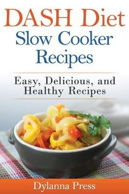 Cover for Press Dylanna · Dash Diet Slow Cooker Recipes: Easy, Delicious, and Healthy Low-sodium Recipes (Paperback Book) (2015)