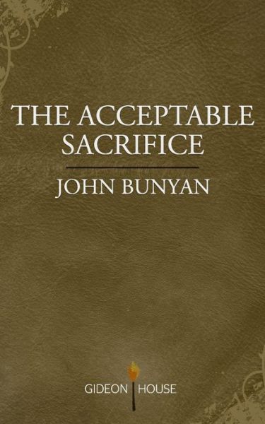 The Acceptable Sacrifice - John Bunyan - Books - Gideon House Books - 9781943133130 - July 21, 2015