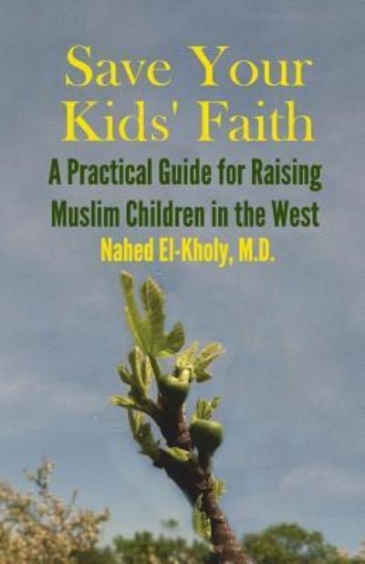 Cover for Nahed El-Kholy · Save Your Kids' Faith : A Practical Guide for Raising Muslim Children in the West (Pocketbok) (2015)