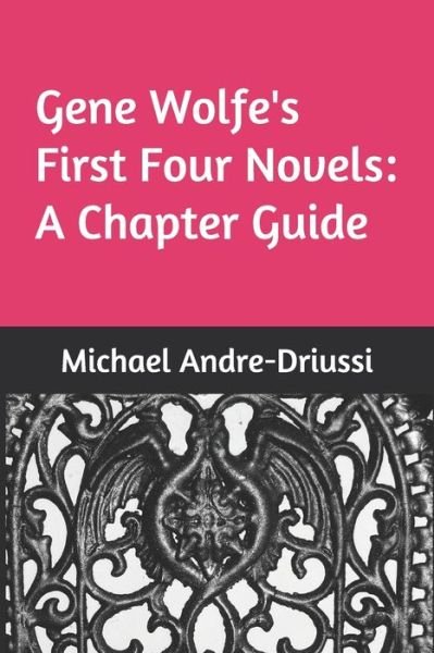 Cover for Michael Andre-Driussi · Gene Wolfe's First Four Novels: A Chapter Guide (Paperback Book) (2020)