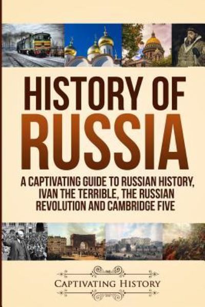 Cover for Captivating History · History of Russia: A Captivating Guide to Russian History, Ivan the Terrible, The Russian Revolution and Cambridge Five (Paperback Book) (2019)