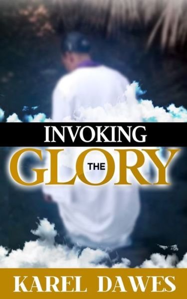 Cover for Karel Dawes · Invoking the Glory of God: Prayers to Invoke the Glory of Lord 2021 and Beyond (Pocketbok) (2021)