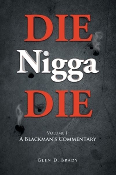 DIE Nigga DIE - Glen D Brady - Books - Glen D. Brady - 9781957895130 - April 20, 2022