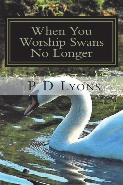 Cover for P D Lyons · When You Worship Swans No Longer (Paperback Book) (2017)
