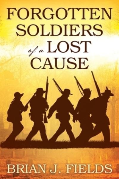 Cover for Brian J. Fields · Forgotten Soldiers of a Lost Cause (Book) (2021)