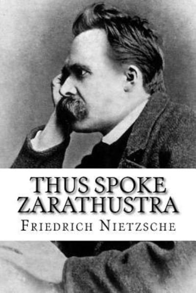 Thus Spoke Zarathustra - Friedrich Wilhelm Nietzsche - Bøger - Createspace Independent Publishing Platf - 9781981472130 - 6. december 2017