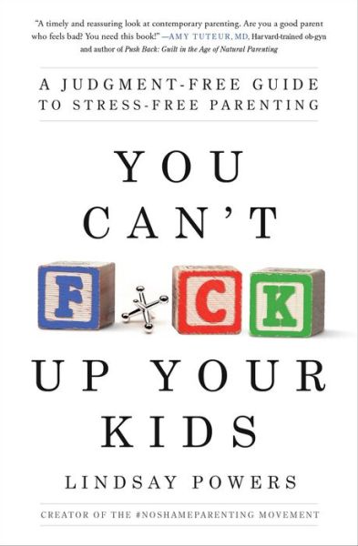 Cover for Lindsay Powers · You Can't F*ck Up Your Kids: A Judgment-Free Guide to Stress-Free Parenting (Paperback Book) (2020)