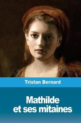 Mathilde et ses mitaines - Tristan Bernard - Livres - Createspace Independent Publishing Platf - 9781986534130 - 18 mars 2018