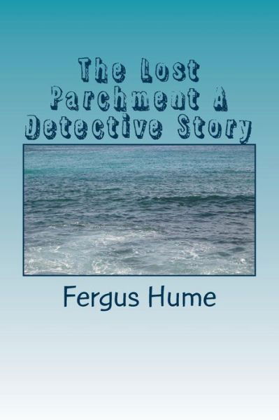 The Lost Parchment A Detective Story - Fergus Hume - Bücher - Createspace Independent Publishing Platf - 9781986646130 - 20. März 2018