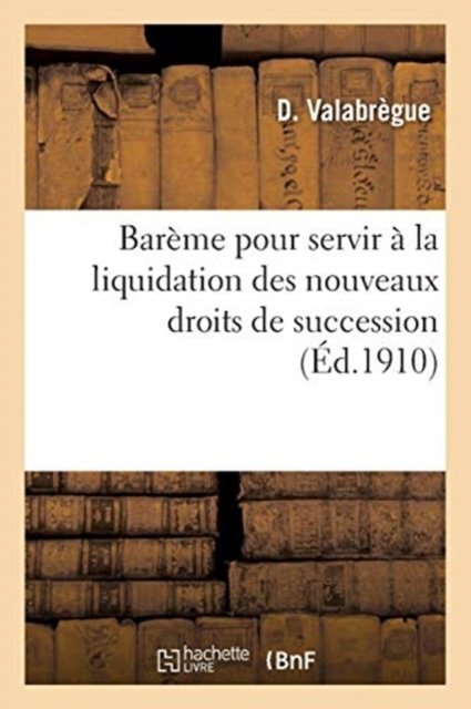 Bareme Pour Servir A La Liquidation Des Nouveaux Droits de Succession - D Valabrègue - Bøker - Hachette Livre - BNF - 9782329163130 - 1. september 2018
