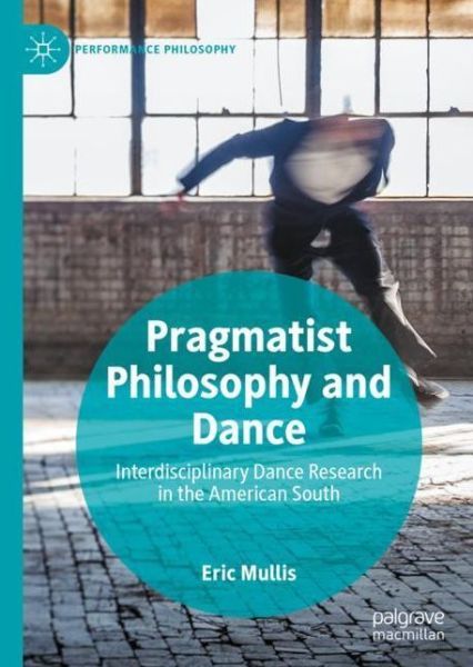 Cover for Eric Mullis · Pragmatist Philosophy and Dance: Interdisciplinary Dance Research in the American South - Performance Philosophy (Hardcover Book) [1st ed. 2019 edition] (2019)