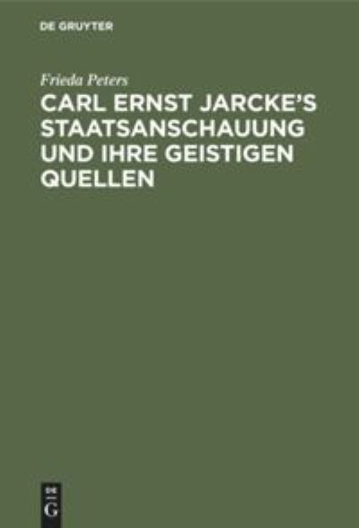 Cover for Frieda Peters · Carl Ernst Jarcke's Staatsanschauung und Ihre Geistigen Quellen (Book) (1926)