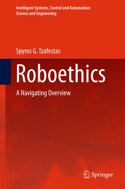 Cover for Spyros G. Tzafestas · Roboethics: A Navigating Overview - Intelligent Systems, Control and Automation: Science and Engineering (Hardcover Book) [1st ed. 2015 edition] (2015)
