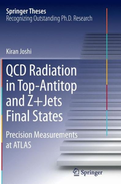 Kiran Joshi · QCD Radiation in Top-Antitop and Z+Jets Final States: Precision Measurements at ATLAS - Springer Theses (Paperback Book) [Softcover reprint of the original 1st ed. 2015 edition] (2016)