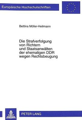 Cover for Bettina Moeller-Heilmann · Die Strafverfolgung Von Richtern Und Staatsanwaelten Der Ehemaligen Ddr Wegen Rechtsbeugung - Europaeische Hochschulschriften Recht (Paperback Book) (1999)