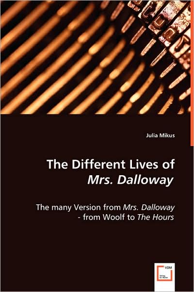 Cover for Julia Mikus · The Different Lives of Mrs. Dalloway: the Many Version from Mrs. Dalloway - from Woolf to the Hours (Paperback Book) (2008)