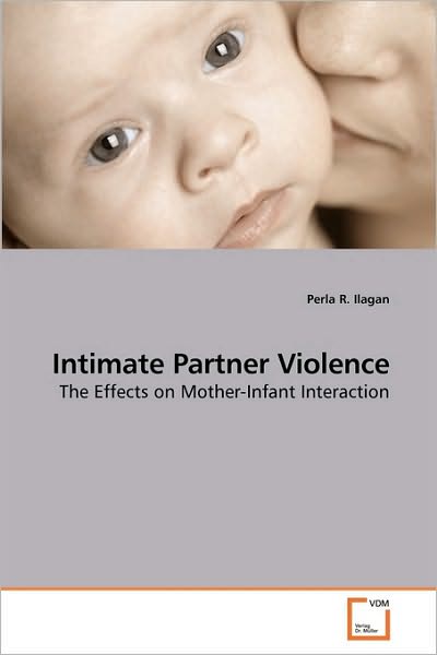 Cover for Perla R. Ilagan · Intimate Partner Violence: the Effects on Mother-infant Interaction (Paperback Bog) (2009)