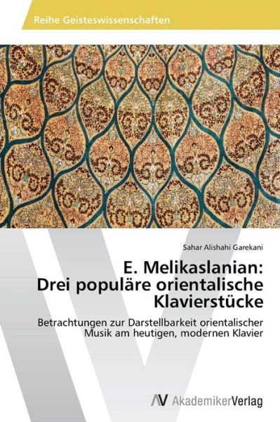 Cover for Sahar Alishahi Garekani · E. Melikaslanian:  Drei Populäre Orientalische Klavierstücke: Betrachtungen Zur Darstellbarkeit Orientalischer Musik Am Heutigen, Modernen Klavier (Taschenbuch) [German edition] (2014)