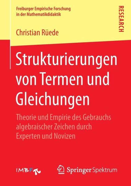 Strukturierungen Von Termen Und Gleichungen: Theorie Und Empirie Des Gebrauchs Algebraischer Zeichen Durch Experten Und Novizen - Freiburger Empirische Forschung in Der Mathematikdidaktik - Christian Ruede - Books - Springer Spektrum - 9783658082130 - December 18, 2014