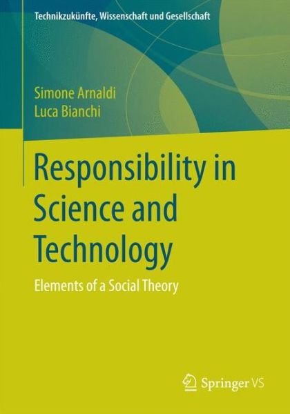 Simone Arnaldi · Responsibility in Science and Technology: Elements of a Social Theory - Technikzukunfte, Wissenschaft und Gesellschaft / Futures of Technology, Science and Society (Taschenbuch) [1st ed. 2016 edition] (2016)