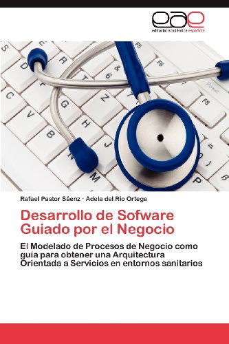 Cover for Adela Del Río Ortega · Desarrollo De Sofware Guiado Por El Negocio: El Modelado De Procesos De Negocio Como Guía Para Obtener Una Arquitectura Orientada a Servicios en Entornos Sanitarios (Paperback Book) [Spanish edition] (2012)