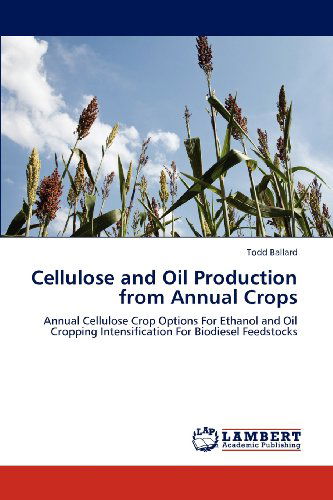 Cover for Todd Ballard · Cellulose and Oil Production from Annual Crops: Annual Cellulose Crop Options for Ethanol and Oil Cropping Intensification for Biodiesel Feedstocks (Paperback Book) (2012)