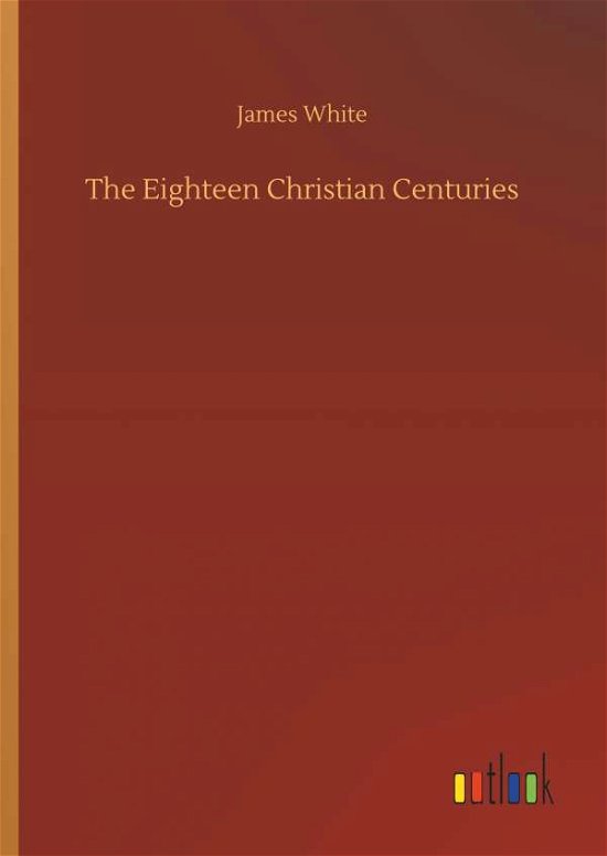 Cover for White · The Eighteen Christian Centuries (Bok) (2018)