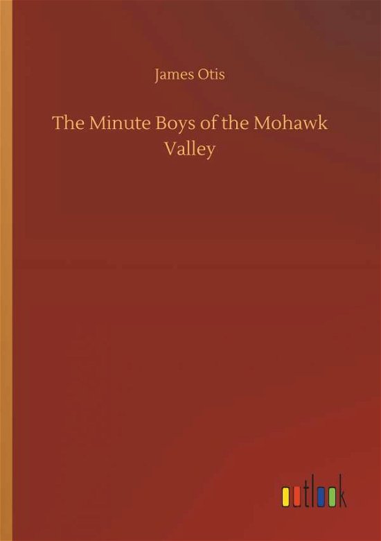 The Minute Boys of the Mohawk Vall - Otis - Livres -  - 9783732683130 - 23 mai 2018