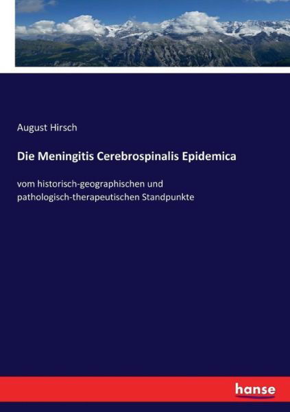 Cover for August Hirsch · Die Meningitis Cerebrospinalis Epidemica: vom historisch-geographischen und pathologisch-therapeutischen Standpunkte (Paperback Book) (2017)