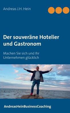 Cover for Andreas J H Hein · Der souverane Hotelier und Gastronom: Machen Sie sich und Ihr Unternehmen glucklich (Paperback Book) (2017)