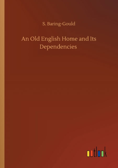 Cover for S Baring-Gould · An Old English Home and Its Dependencies (Paperback Book) (2020)