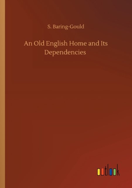 Cover for S Baring-Gould · An Old English Home and Its Dependencies (Paperback Book) (2020)
