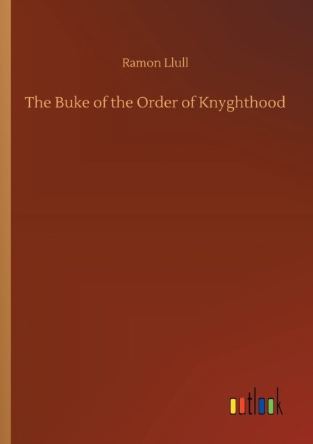 Cover for Ramon Llull · The Buke of the Order of Knyghthood (Paperback Book) (2020)