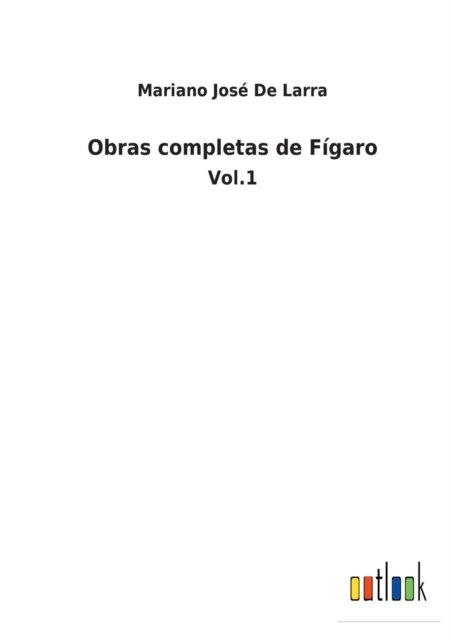 Obras completas de Figaro - Mariano José De Larra - Livros - Outlook Verlag - 9783752483130 - 21 de janeiro de 2022