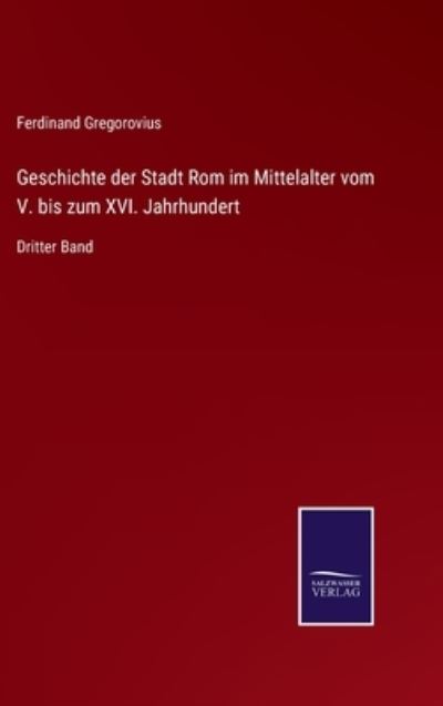 Cover for Ferdinand Gregorovius · Geschichte der Stadt Rom im Mittelalter vom V. bis zum XVI. Jahrhundert (Gebundenes Buch) (2021)