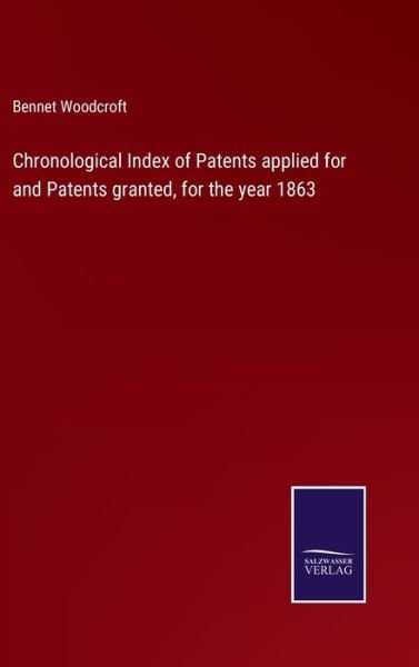 Cover for Bennet Woodcroft · Chronological Index of Patents applied for and Patents granted, for the year 1863 (Gebundenes Buch) (2022)