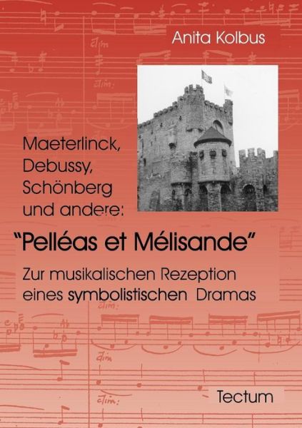 Maeterlinck, Debussy, Schoenberg und andere: Pelleas et Melisande - Anita Kolbus - Books - Tectum - Der Wissenschaftsverlag - 9783828883130 - July 20, 2012