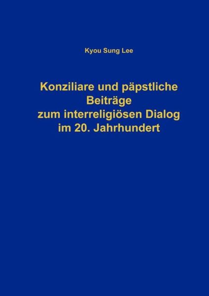 Cover for Kyou-Sung Lee · Konziliare und papstliche Beitrage zum interreligioesen Dialog im 20. Jahrhundert (Paperback Book) [German edition] (2004)